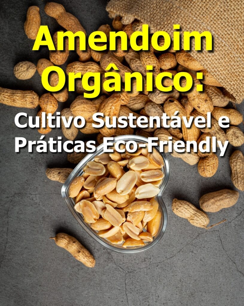 Amendoim Orgânico: cultivo e práticas eco-friendly