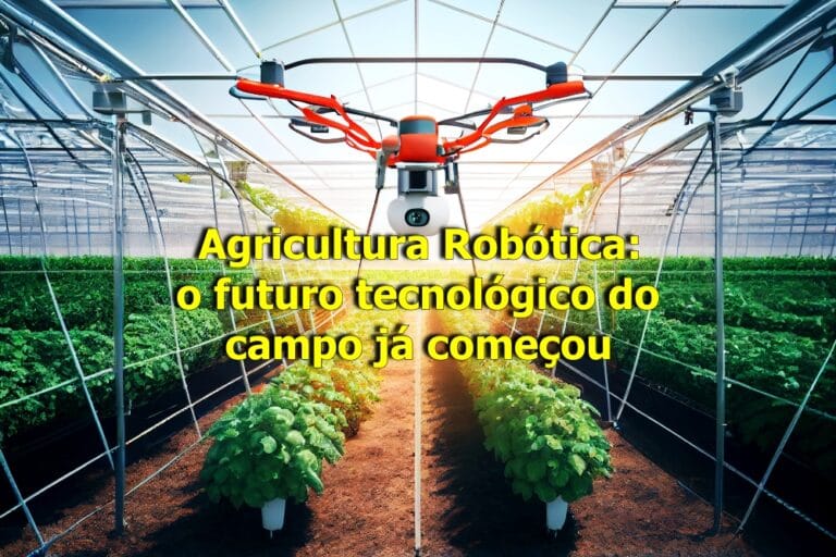 Agricultura Robótica: o futuro tecnológico do campo já começou